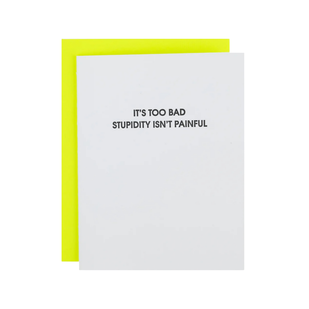 It's Too Bad Stupidity Isn't Painful- Letterpress Card