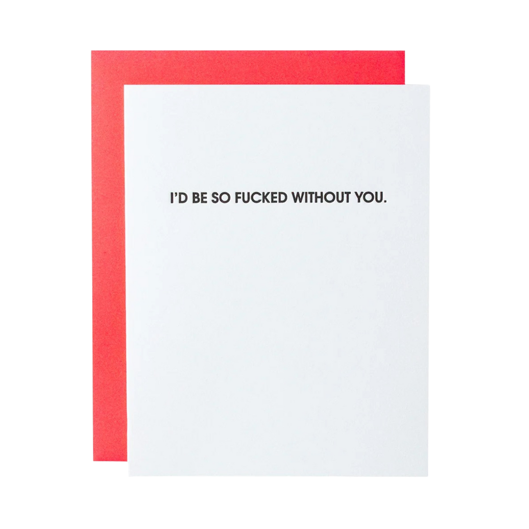 I'd Be So Fucked Without You- Letterpress Card Chez Gagne
