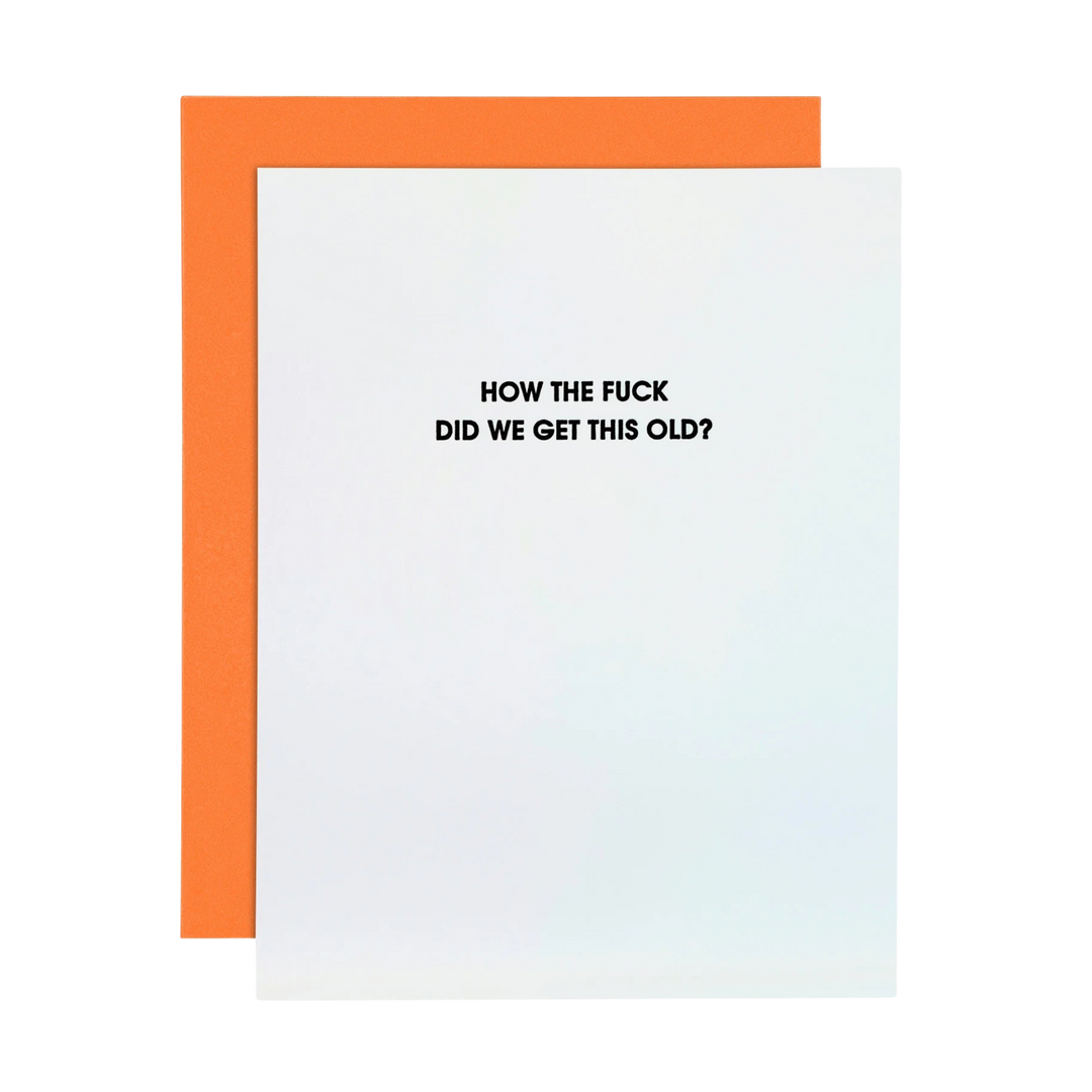 How the Fuck Did We Get This Old- Letterpress Card Chez Gagne